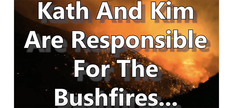 Kath And Kim Are Responsible For The Bushfires…